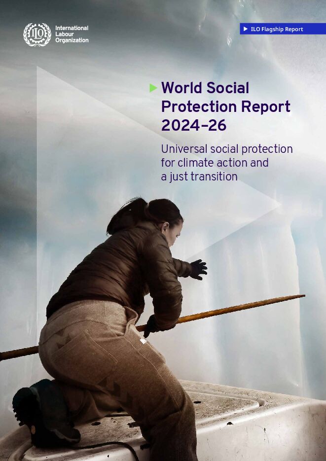 国际劳工组织(ILO):2024-2026年世界社会保护报告:促进气候行动和公正转型的全民社会保护.pdf 国际劳工组织(ILO):2024-2026年世界社会保护报告:促进气候行动和公正转型的全民社会保护.pdf